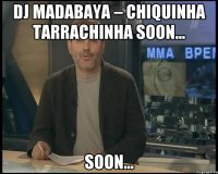 Dj madabaya – Chiquinha Tarrachinha soon... soon...