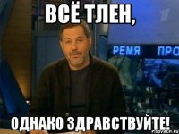 Всё тлен, Однако здравствуйте!