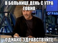 в больнице день с утра говно Однако Здравствуйте