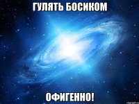 гулять босиком офигенно!