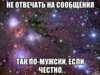 не отвечать на сообщения так по-мужски, если честно