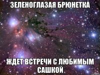 зеленоглазая брюнетка ждет встречи с любимым Сашкой