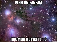 Мин кыыьым космос кэриэтэ;*:3