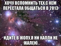 Хочу вспомнить тех,с кем перестала общаться в 2013 Идите в жопу,я ни капли не жалею