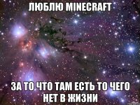 Люблю MineCraft За то что там есть то чего нет в жизни