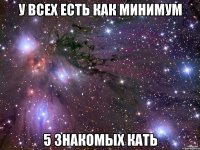 у всех есть как минимум 5 знакомых кать