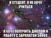 Я студент, я не хочу учиться Я хочу получить диплом и работу с зарплатой 5000$