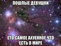 Пошлые девушки Ето самое ахуенное что есть в мире