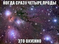 Когда сразу четыре проды это охуенно