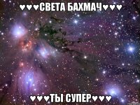 ♥♥♥Света Бахмач♥♥♥ ♥♥♥Ты супер♥♥♥