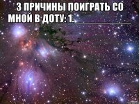 3 причины поиграть со мной в доту: 1.__________ 