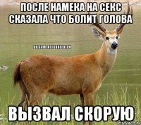 После намека на секс сказала что болит голова ВЫЗВАЛ СКОРУЮ