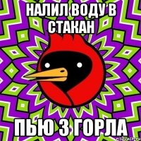 Налил воду в стакан пью з горла