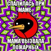 Спалилась при маме , Мама вызвала пожарных
