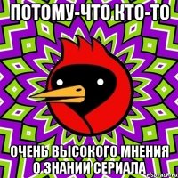 Потому-что кто-то Очень высокого мнения о знании сериала