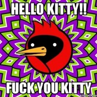 Hello kitty!! Fuck you kitty