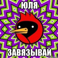 юля завязывай