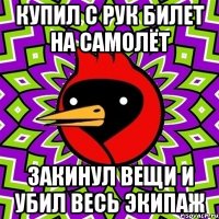 купил с рук билет на самолёт закинул вещи и убил весь экипаж