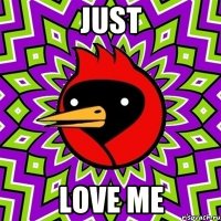 Just Love me
