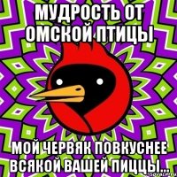 Мудрость от омской птицы Мой червяк повкуснее всякой вашей пиццы...