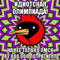 Идиотская олимпиада! На неё только Омск 82.000.000 потратил!!!