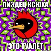 Пиздец Ксюха Это туалет