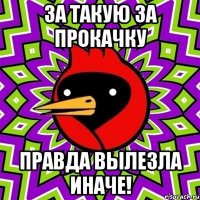 За такую за прокачку правда вылезла иначе!