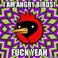 I'am angry birds! fuck yeah
