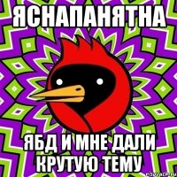 яснапанятна ЯБД и мне дали крутую тему