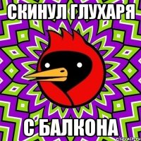 скинул глухаря с балкона