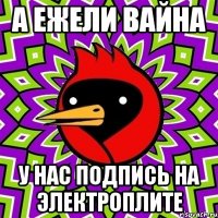 а ежели вайна у нас подпись на электроплите