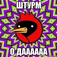 ШТУРМ О ДАААААА