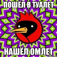 пошёл в туалет нашёл омлет