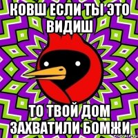 КОВШ ЕСЛИ ТЫ ЭТО ВИДИШ ТО ТВОЙ ДОМ ЗАХВАТИЛИ БОМЖИ
