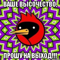 Ваше Высочество, прошу на выход!!!