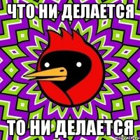 Что ни делается То ни делается