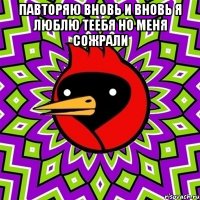 павторяю вновь и вновь я люблю теебя но меня сожрали 