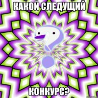 Какой следущий Конкурс?