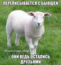 переписывается с бывшей они ведь остались друзьями