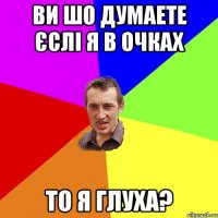 ви шо думаете єслі я в очках то я глуха?