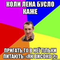 Коли Лена Бусло каже пригать,то в неї тільки питають: «Як високо ?»