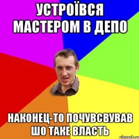 устроївся мастером в депо наконец-то почувсвував шо таке власть