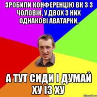 зробили конференцію вк з 3 чоловік, у двох з них однакові аватарки, а тут сиди і думай ху із ху