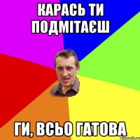 Карась ти подмітаєш Ги, всьо гатова