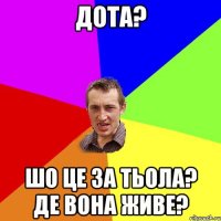 ДОТА? ШО ЦЕ ЗА ТЬОЛА? ДЕ ВОНА ЖИВЕ?