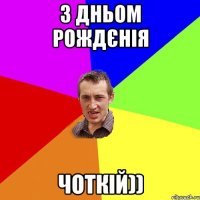 з дньом рождєнія чоткій))
