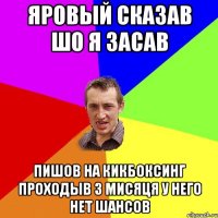 яровый сказав шо я засав пишов на кикбоксинг проходыв 3 мисяця у него нет шансов