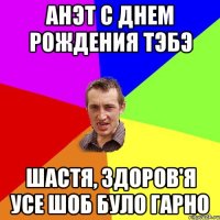 АНЭТ С ДНЕМ РОЖДЕНИЯ ТЭБЭ ШАСТЯ, ЗДОРОВ'Я УСЕ ШОБ БУЛО ГАРНО