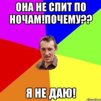 Она не спит по ночам!почему?? Я не даю!