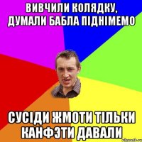 ВИВЧИЛИ КОЛЯДКУ, ДУМАЛИ БАБЛА ПІДНІМЕМО СУСІДИ ЖМОТИ ТІЛЬКИ КАНФЭТИ ДАВАЛИ